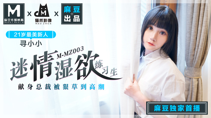 MMZ-003_迷情湿欲练习生_人妻女优寻小小_麻豆全新品牌-猫抓影像官网-寻小小