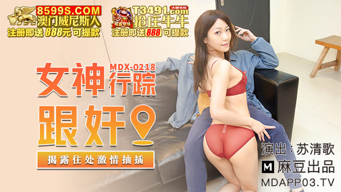 MDX-0218_女神行蹤跟奸_揭露住處激情抽插官網-蘇清歌