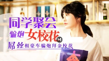 元宵节巨献 同学聚会骗炮女校花.-jku